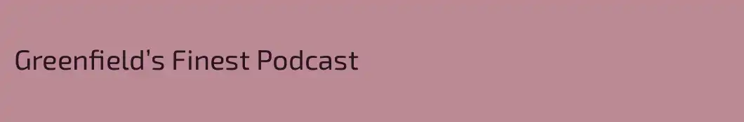 Greenfield’s Finest Podcast